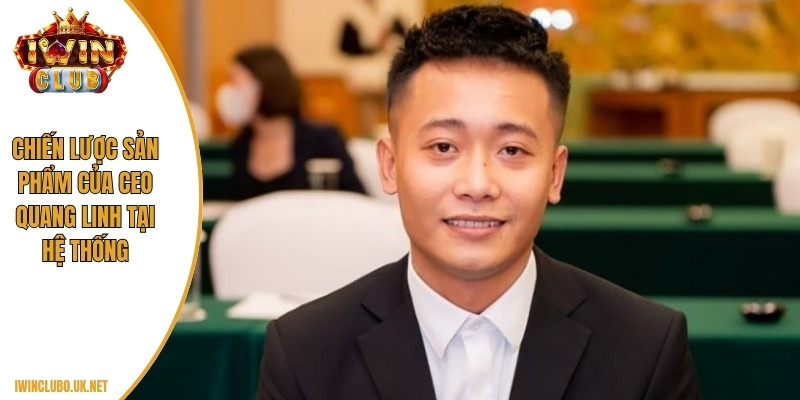 Chiến lược sản phẩm của CEO Quang Linh tại hệ thống